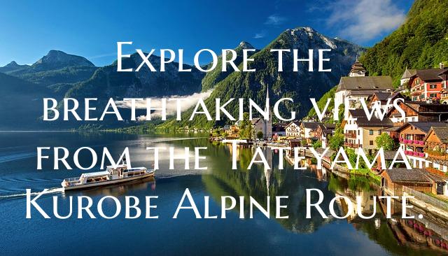 Explore the breathtaking views from the Tateyama K...