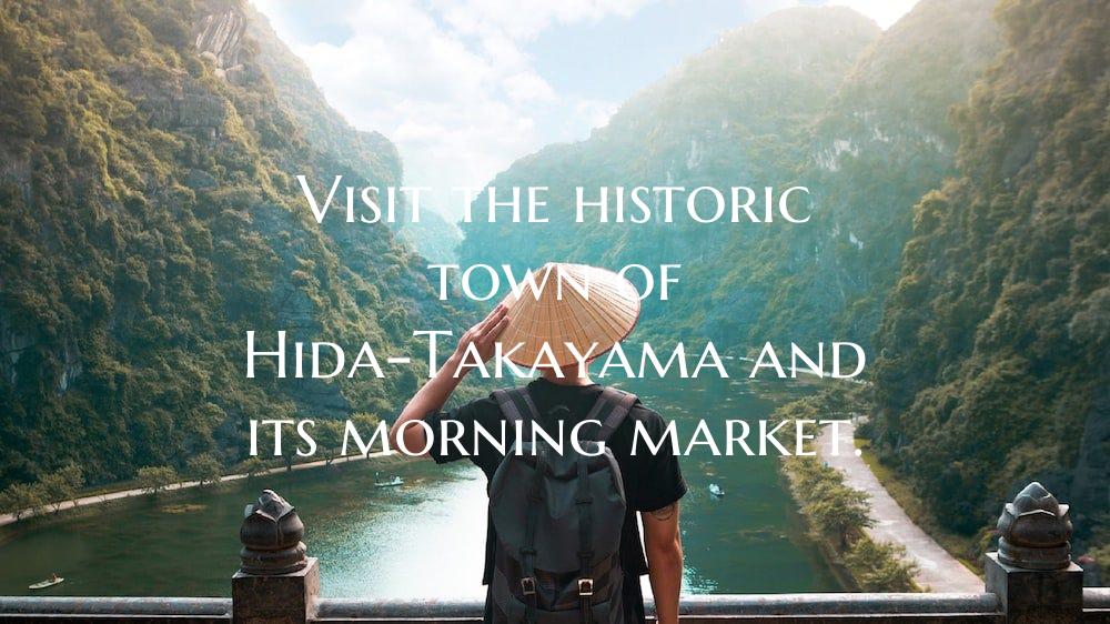 Visit the historic town of Hida-Takayama and its m...